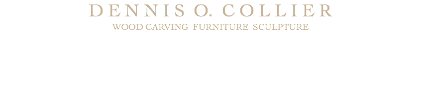 D E N N I S O. C O L L I E R WOOD CARVING FURNITURE SCULPTURE 